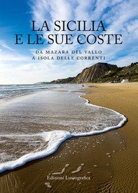 La Sicilia e le sue coste. Da Mazara del Vallo a Isola delle Correnti