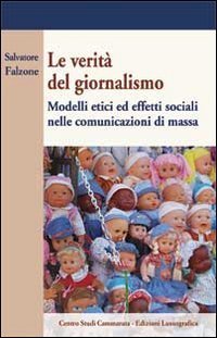 La verit&agrave; del giornalismo. Modelli etici ed effetti sociali nella comunicazione di massa
