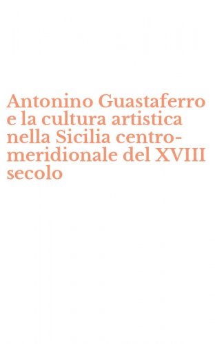 Antonino Guastaferro e la cultura artistica nella Sicilia centro-meridionale del XVIII secolo