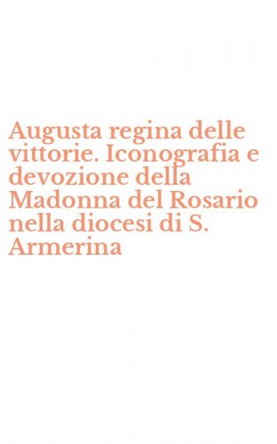 Augusta regina delle vittorie. Iconografia e devozione della Madonna del Rosario nella diocesi di S. Armerina