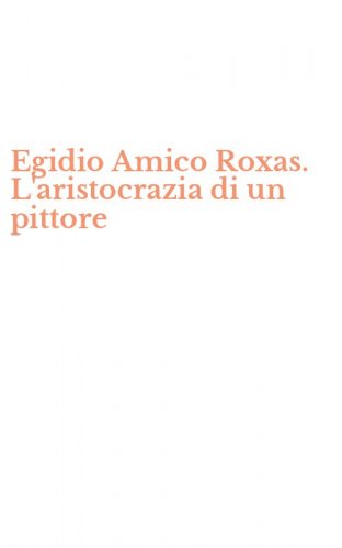 Egidio Amico Roxas. L'aristocrazia di un pittore