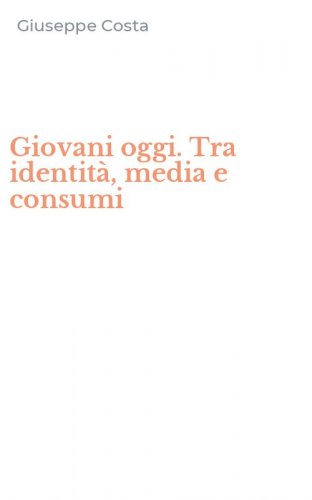 Giovani oggi. Tra identit&agrave;, media e consumi