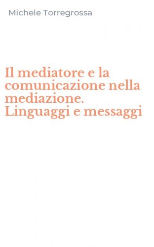 Il mediatore e la comunicazione nella mediazione. Linguaggi e messaggi