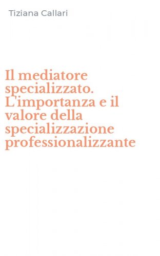 Il mediatore specializzato. L'importanza e il valore della specializzazione professionalizzante