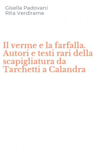 Il verme e la farfalla. Autori e testi rari della scapigliatura da Tarchetti a Calandra