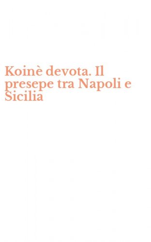 Koin&egrave; devota. Il presepe tra Napoli e Sicilia