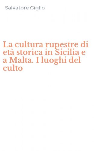 La cultura rupestre di et&agrave; storica in Sicilia e a Malta. I luoghi del culto