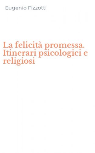 La felicit&agrave; promessa. Itinerari psicologici e religiosi