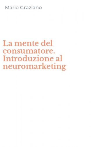 La mente del consumatore. Introduzione al neuromarketing