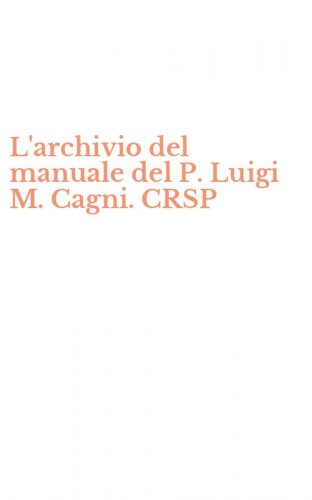 L'archivio del manuale del P. Luigi M. Cagni. CRSP