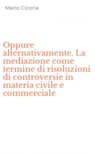 Oppure alternativamente. La mediazione come termine di risoluzioni di controversie in materia civile e commerciale