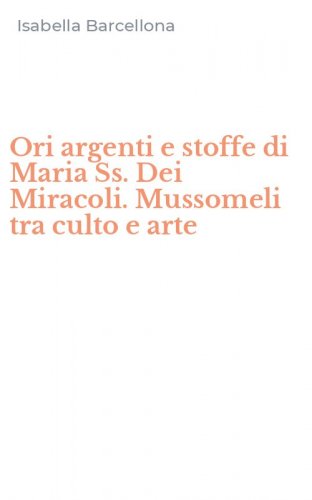 Ori argenti e stoffe di Maria Ss. Dei Miracoli. Mussomeli tra culto e arte