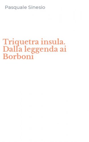 Triquetra insula. Dalla leggenda ai Borboni
