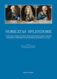 Nobilitas splendore. Storia della prima e nobile arciconfraternita degli azzurri di Messina attraverso le sue preziose collezioni