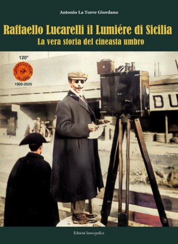 Raffaello Lucarelli il Lumi&egrave;re di Sicilia. La vera storia del cineasta umbro