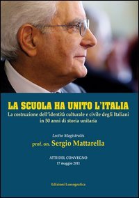 La scuola ha unito l'Italia. La costruzione dell'identit&agrave; culturale e civile degli italiani in 50 anni di storia unitaria