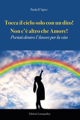 Tocca il cielo con un dito! Non c'&egrave; altro che amore! Portati dentro l'amore per la vita
