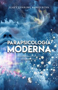 Parapsicologia moderna. Sviluppo delle capacit&agrave; extrasensoriali