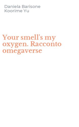 Your smell's my oxygen. Racconto omegaverse