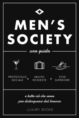 Men's society. Una guida e tutto ci&ograve; che serve per distinguersi dal branco