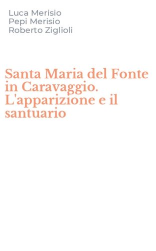 Santa Maria del Fonte in Caravaggio. L'apparizione e il santuario