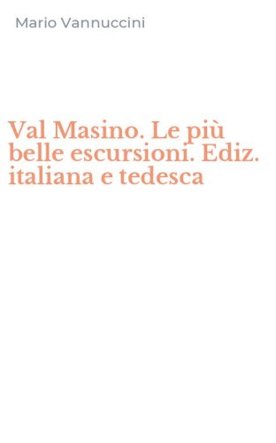 Val Masino. Le pi&ugrave; belle escursioni. Ediz. italiana e tedesca