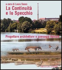 La continuit&agrave; e lo specchio. Progettare architetture e paesaggi fluviali. Ediz. italiana e inglese