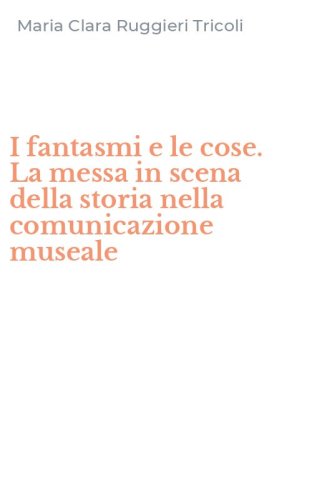 I fantasmi e le cose. La messa in scena della storia nella comunicazione museale