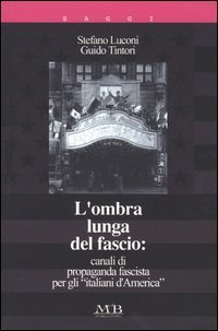 L'ombra lunga del fascio: canali di propaganda fascista per gli &laquo;italiani d'America&raquo;