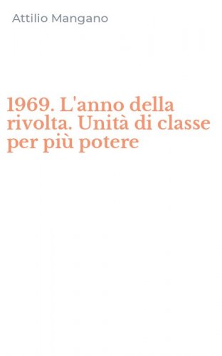 1969. L'anno della rivolta. Unit&agrave; di classe per pi&ugrave; potere