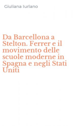 Da Barcellona a Stelton. Ferrer e il movimento delle scuole moderne in Spagna e negli Stati Uniti