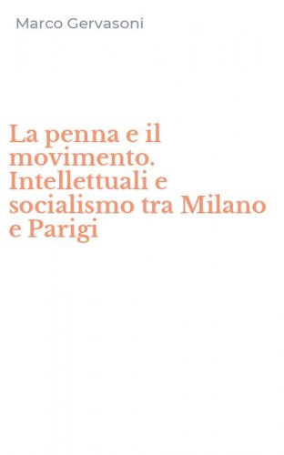 La penna e il movimento. Intellettuali e socialismo tra Milano e Parigi