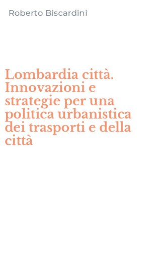 Lombardia citt&agrave;. Innovazioni e strategie per una politica urbanistica dei trasporti e della citt&agrave;