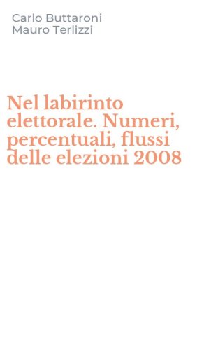 Nel labirinto elettorale. Numeri, percentuali, flussi delle elezioni 2008
