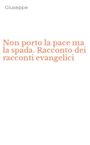 Non porto la pace ma la spada. Racconto dei racconti evangelici