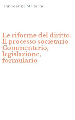 Le riforme del diritto. Il processo societario. Commentario, legislazione, formulario
