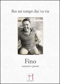 Bei mi tempi che va via. Fino, canzoni e poesie
