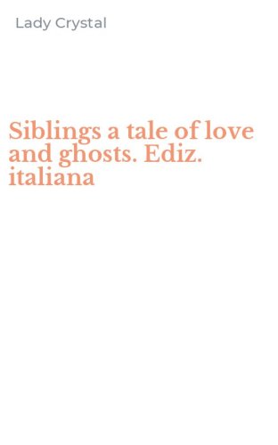 Siblings a tale of love and ghosts. Ediz. italiana