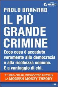 Il pi&ugrave; grande crimine. Ecco cosa &egrave; accaduto veramente alla democrazia e alla ricchezza comune. E a vantaggio di chi