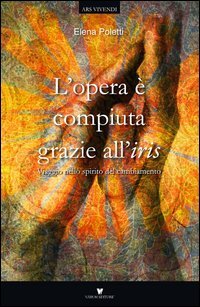 L'opera &egrave; compiuta grazie all'iris. Viaggio nello spirito del cambiamento