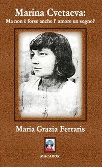 Marina Cvetaeva: ma non &egrave; forse anche l'amore un sogno?