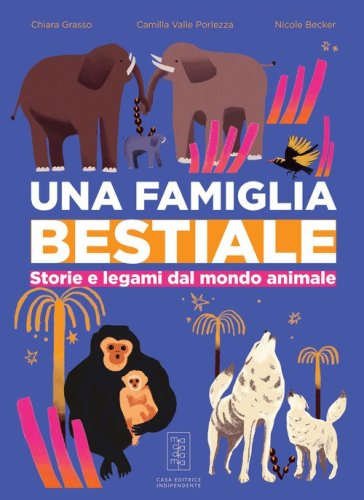 Una famiglia bestiale. Storie e legami dal mondo animale