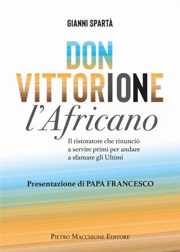 Don Vittorione l'africano. Il ristoratore che rinunci&ograve; a servire primi per andare a sfamare gli ultimi