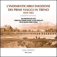 INDIMENTICABILE EMOZIONE DEI PRIMI VIAGGI IN TRENO 1839-1865. DALL'ANASTATICA DE