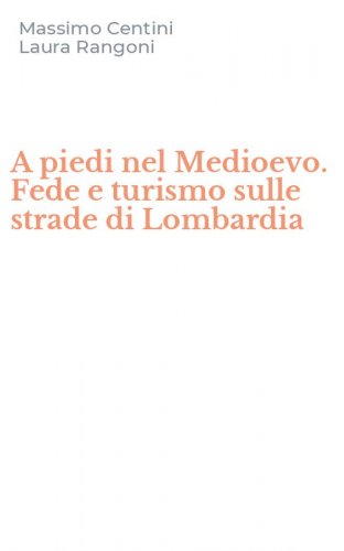 A piedi nel Medioevo. Fede e turismo sulle strade di Lombardia
