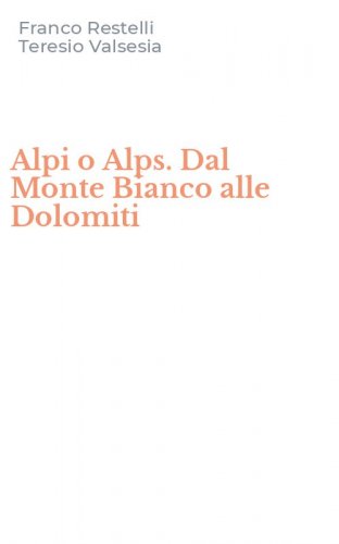 Alpi o Alps. Dal Monte Bianco alle Dolomiti