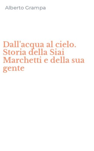 Dall'acqua al cielo. Storia della Siai Marchetti e della sua gente