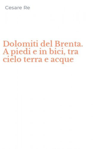 Dolomiti del Brenta. A piedi e in bici, tra cielo terra e acque