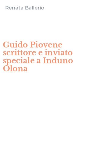 Guido Piovene scrittore e inviato speciale a Induno Olona