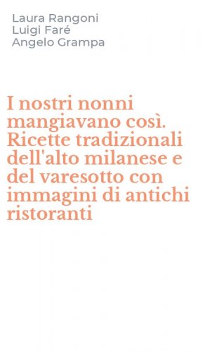 I nostri nonni mangiavano cos&igrave;. Ricette tradizionali dell'alto milanese e del varesotto con immagini di antichi ristoranti